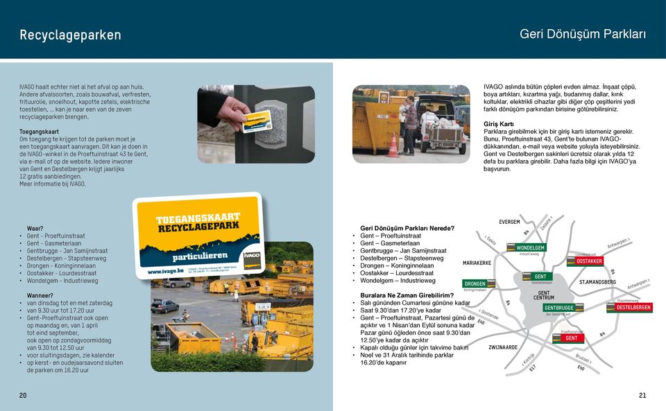 Toegangskaart Om toegang te krijgen tot de parken moet je een toegangskaart aanvragen. Dit kan je doen in de IVAGO-winkel in de Proeftuinstraat 43 te Gent, via e-mail of op de website.