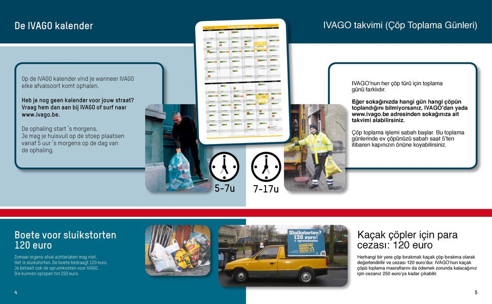 Heb je nog geen kalender voor jouw straat? Vraag hem dan aan bij IVAGO of surf naar www.ivago.be. De ophaling start s morgens.