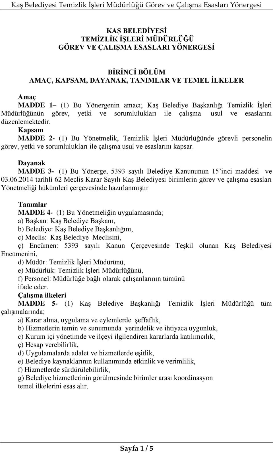 Kapsam MADDE 2- (1) Bu Yönetmelik, Temizlik İşleri Müdürlüğünde görevli personelin görev, yetki ve sorumlulukları ile çalışma usul ve esaslarını kapsar.