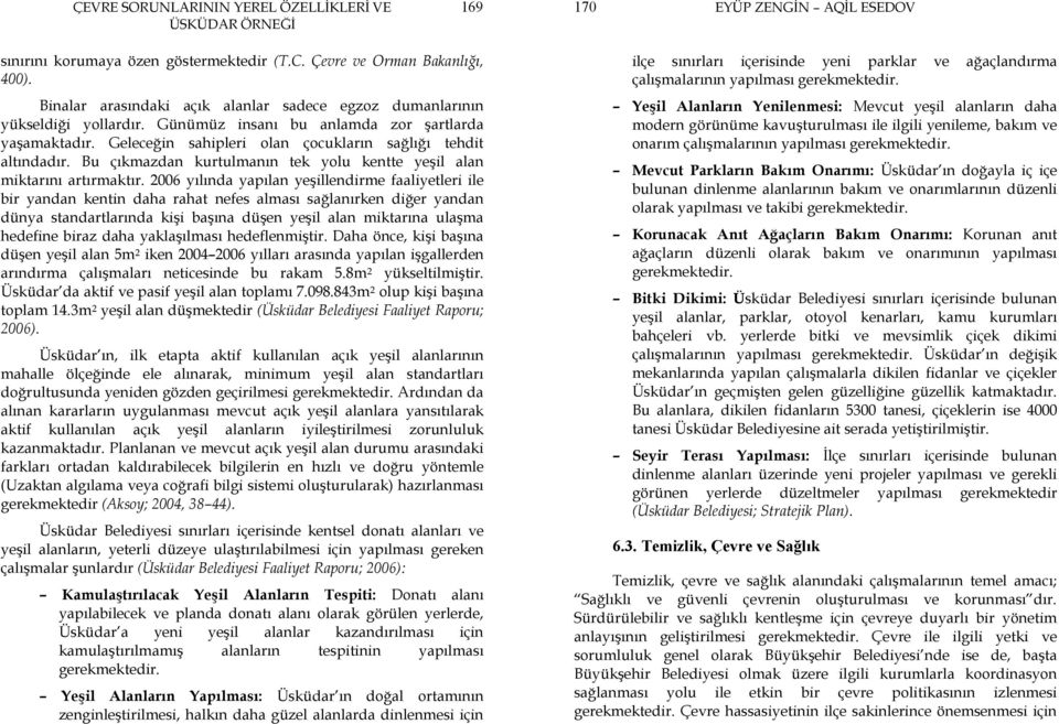 2006 yılında yapılan yeşillendirme faaliyetleri ile bir yandan kentin daha rahat nefes alması sağlanırken diğer yandan dünya standartlarında kişi başına düşen yeşil alan miktarına ulaşma hedefine