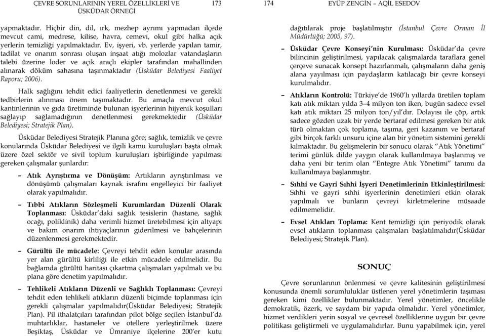 yerlerde yapılan tamir, tadilat ve onarım sonrası oluşan inşaat atığı molozlar vatandaşların talebi üzerine loder ve açık araçlı ekipler tarafından mahallinden alınarak döküm sahasına taşınmaktadır