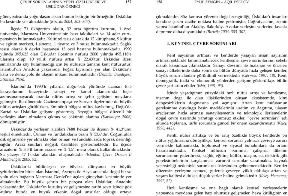 Kültürel tesis olarak da 12 kütüphane, 9 kültür ve eğitim merkezi, 1 sinema, 1 tiyatro ve 2 müze bulunmaktadır. Sağlık tesisi olarak 8 devlet hastanesi 13 özel hastane bulunmaktadır. 1990 yılında 395.