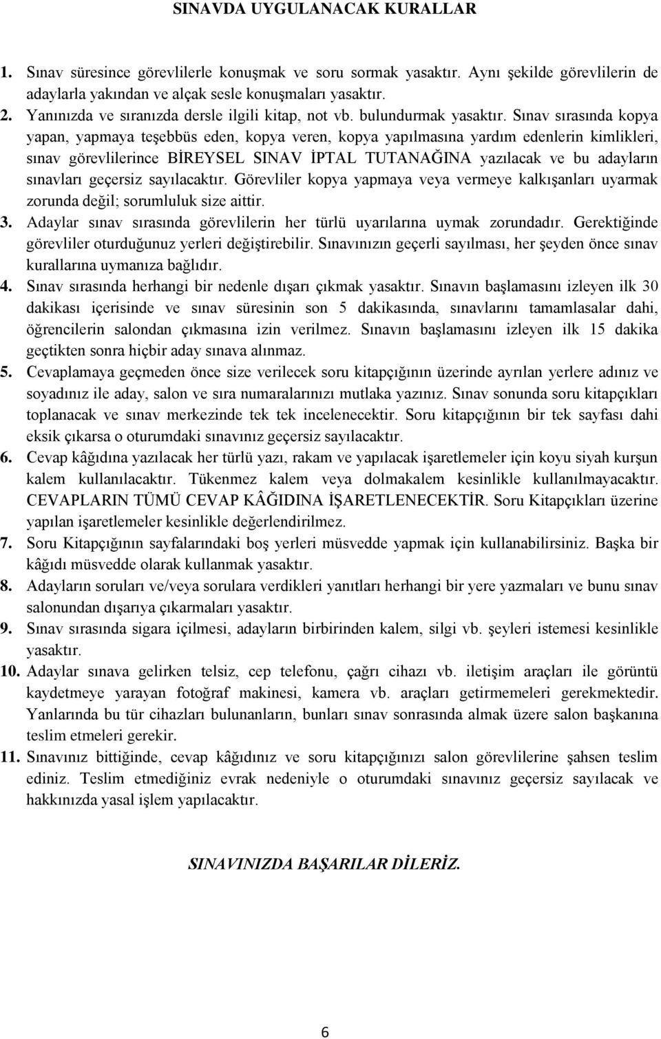 Sınav sırasında kopya yapan, yapmaya teģebbüs eden, kopya veren, kopya yapılmasına yardım edenlerin kimlikleri, sınav görevlilerince BĠREYSEL SINAV ĠPTAL TUTANAĞINA yazılacak ve bu adayların