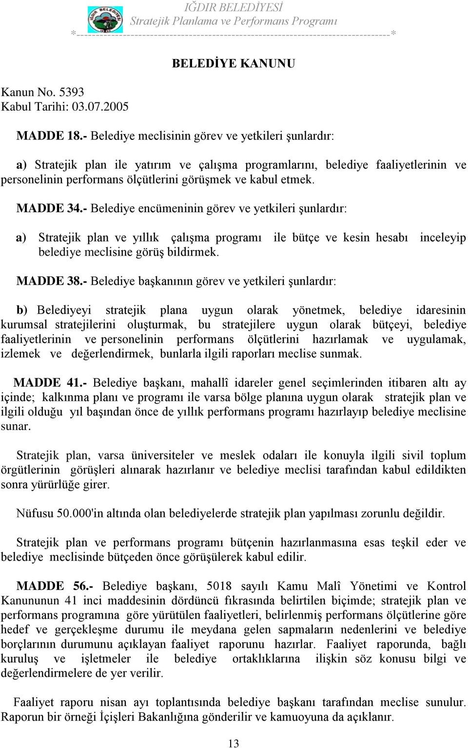 MADDE 34.- Belediye encümeninin görev ve yetkileri şunlardır: a) Stratejik plan ve yıllık çalışma programı ile bütçe ve kesin hesabı inceleyip belediye meclisine görüş bildirmek. MADDE 38.