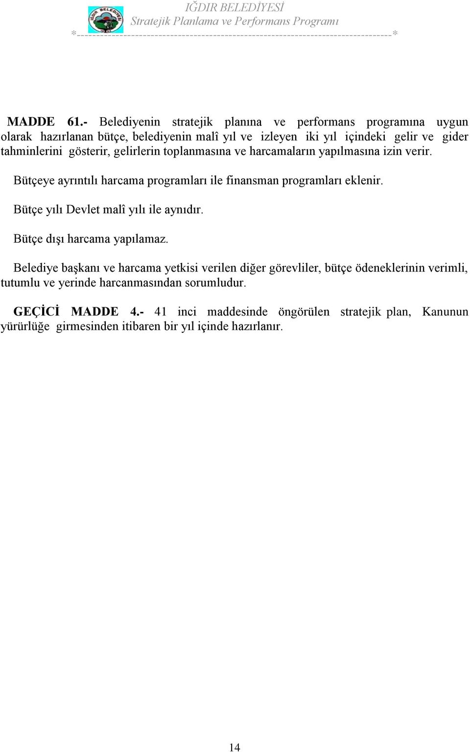 gösterir, gelirlerin toplanmasına ve harcamaların yapılmasına izin verir. Bütçeye ayrıntılı harcama programları ile finansman programları eklenir.