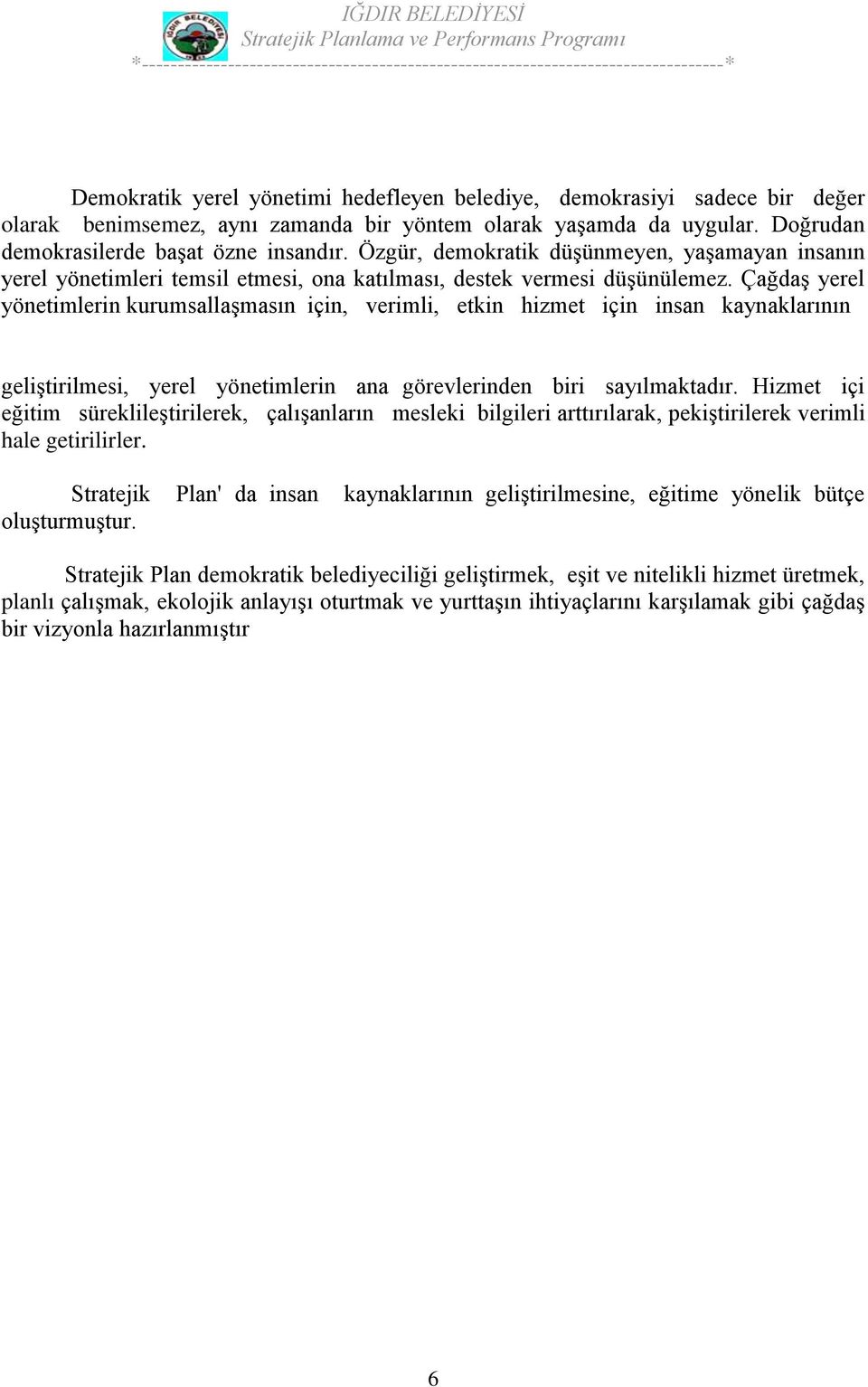 Çağdaş yerel yönetimlerin kurumsallaşmasın için, verimli, etkin hizmet için insan kaynaklarının geliştirilmesi, yerel yönetimlerin ana görevlerinden biri sayılmaktadır.