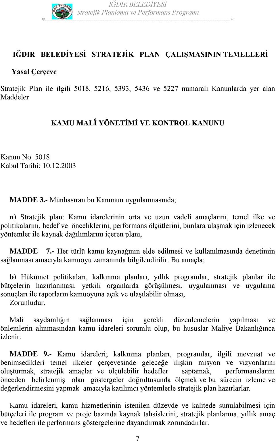 - Münhasıran bu Kanunun uygulanmasında; n) Stratejik plan: Kamu idarelerinin orta ve uzun vadeli amaçlarını, temel ilke ve politikalarını, hedef ve önceliklerini, performans ölçütlerini, bunlara