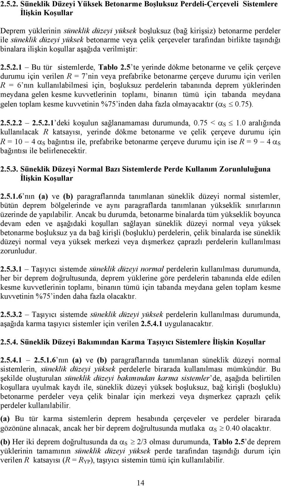 5 te yerinde dåkme betonarme ve Üelik ÜerÜeve durumu iüin verilen R = 7 nin veya prefabrike betonarme ÜerÜeve durumu iüin verilen R = 6 nın kullanılabilmesi iüin, boşluksuz perdelerin tabanında