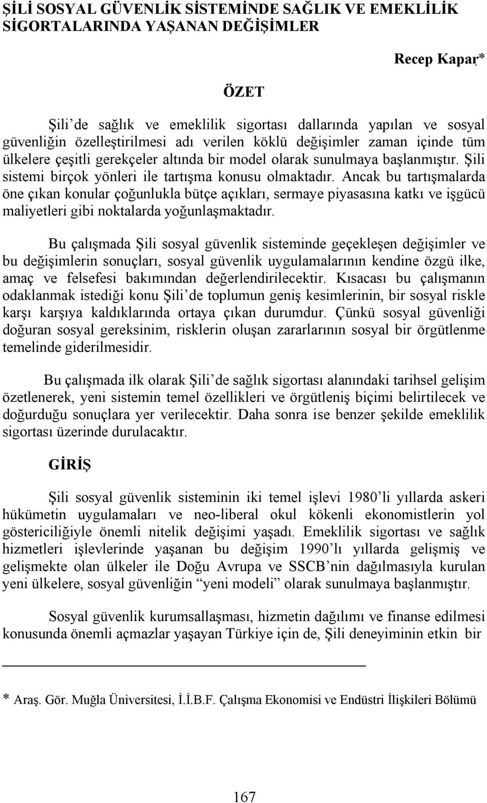 Ancak bu tartışmalarda öne çıkan konular çoğunlukla bütçe açıkları, sermaye piyasasına katkı ve işgücü maliyetleri gibi noktalarda yoğunlaşmaktadır.