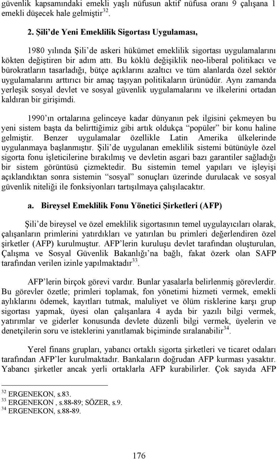 Bu köklü değişiklik neo-liberal politikacı ve bürokratların tasarladığı, bütçe açıklarını azaltıcı ve tüm alanlarda özel sektör uygulamalarını arttırıcı bir amaç taşıyan politikaların ürünüdür.