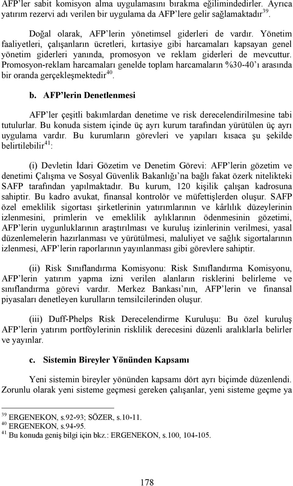 Yönetim faaliyetleri, çalışanların ücretleri, kırtasiye gibi harcamaları kapsayan genel yönetim giderleri yanında, promosyon ve reklam giderleri de mevcuttur.