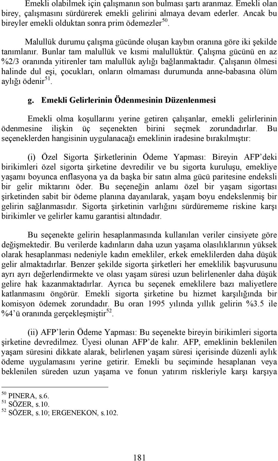 Çalışma gücünü en az %2/3 oranında yitirenler tam malullük aylığı bağlanmaktadır. Çalışanın ölmesi halinde dul eşi, çocukları, onların olmaması durumunda anne-babasına ölüm aylığı ödenir 51. g. Emekli Gelirlerinin Ödenmesinin Düzenlenmesi Emekli olma koşullarını yerine getiren çalışanlar, emekli gelirlerinin ödenmesine ilişkin üç seçenekten birini seçmek zorundadırlar.