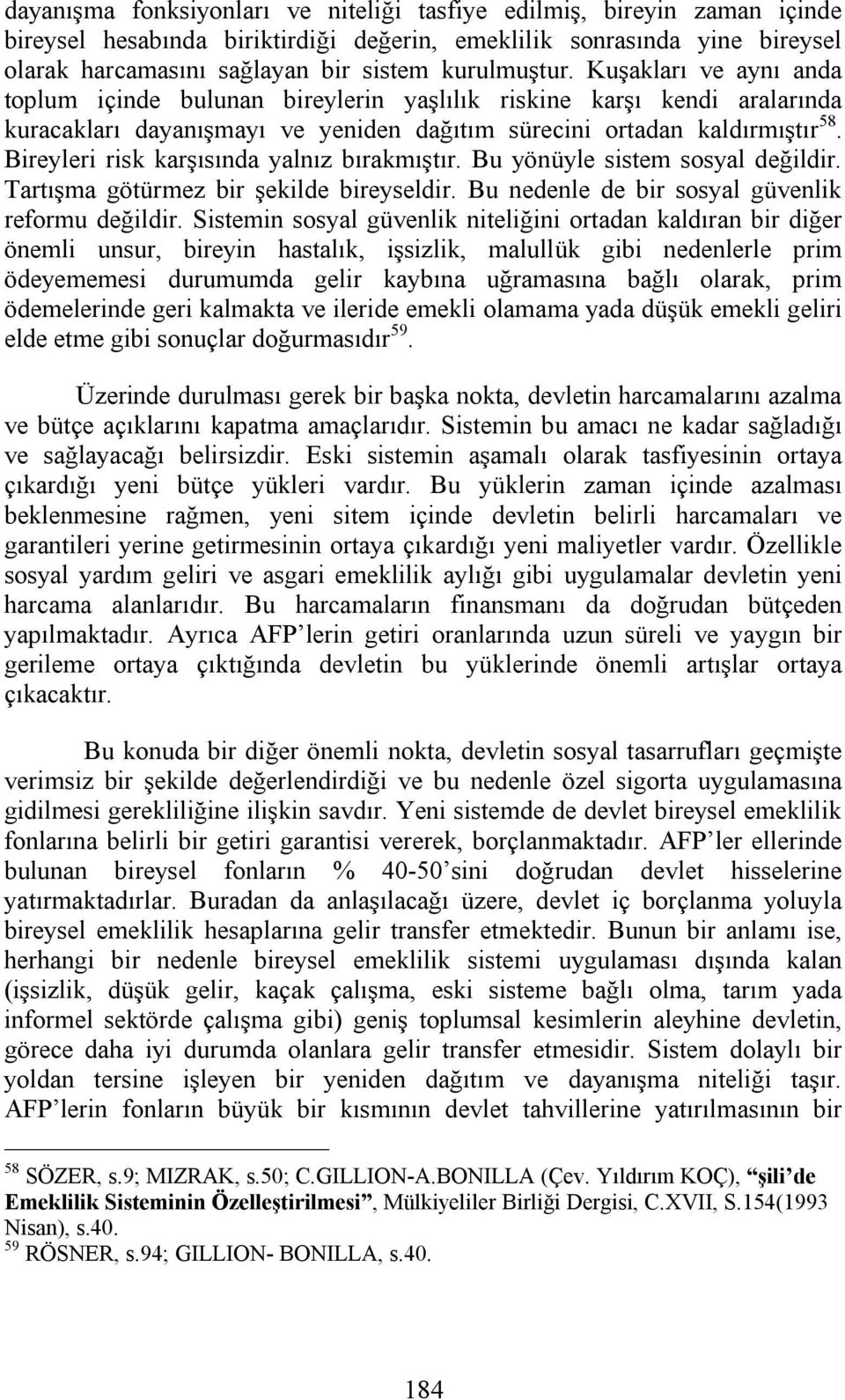 Bireyleri risk karşısında yalnız bırakmıştır. Bu yönüyle sistem sosyal değildir. Tartışma götürmez bir şekilde bireyseldir. Bu nedenle de bir sosyal güvenlik reformu değildir.