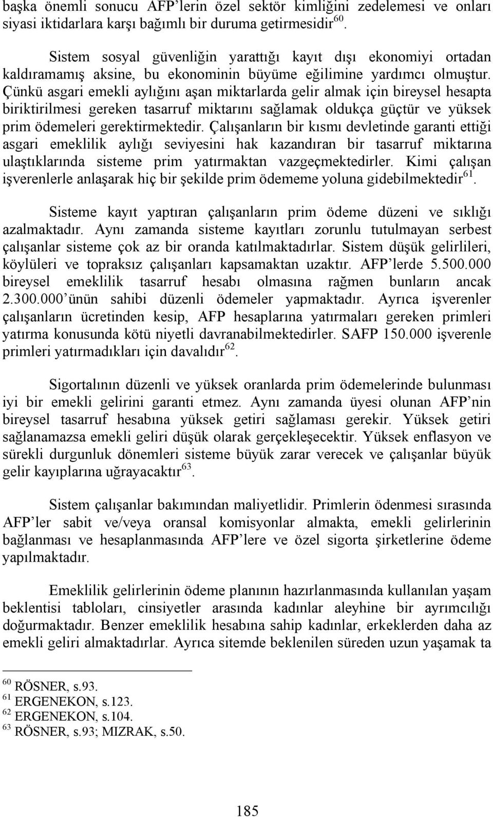 Çünkü asgari emekli aylığını aşan miktarlarda gelir almak için bireysel hesapta biriktirilmesi gereken tasarruf miktarını sağlamak oldukça güçtür ve yüksek prim ödemeleri gerektirmektedir.