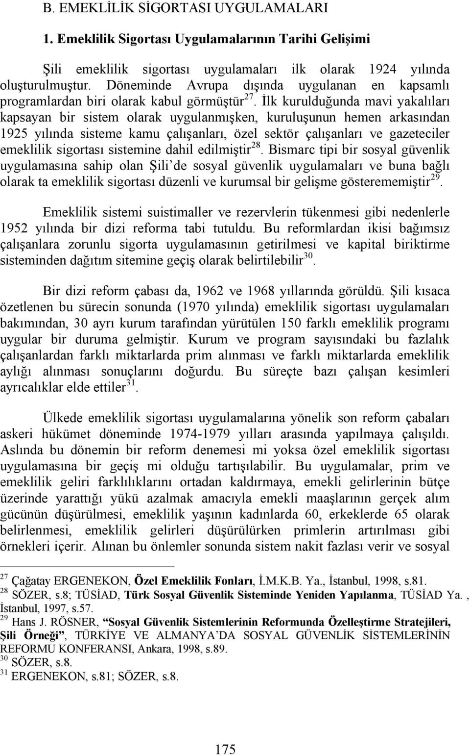 İlk kurulduğunda mavi yakalıları kapsayan bir sistem olarak uygulanmışken, kuruluşunun hemen arkasından 1925 yılında sisteme kamu çalışanları, özel sektör çalışanları ve gazeteciler emeklilik