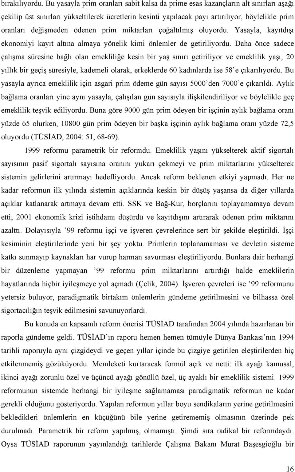 değişmeden ödenen prim miktarları çoğaltılmış oluyordu. Yasayla, kayıtdışı ekonomiyi kayıt altına almaya yönelik kimi önlemler de getiriliyordu.