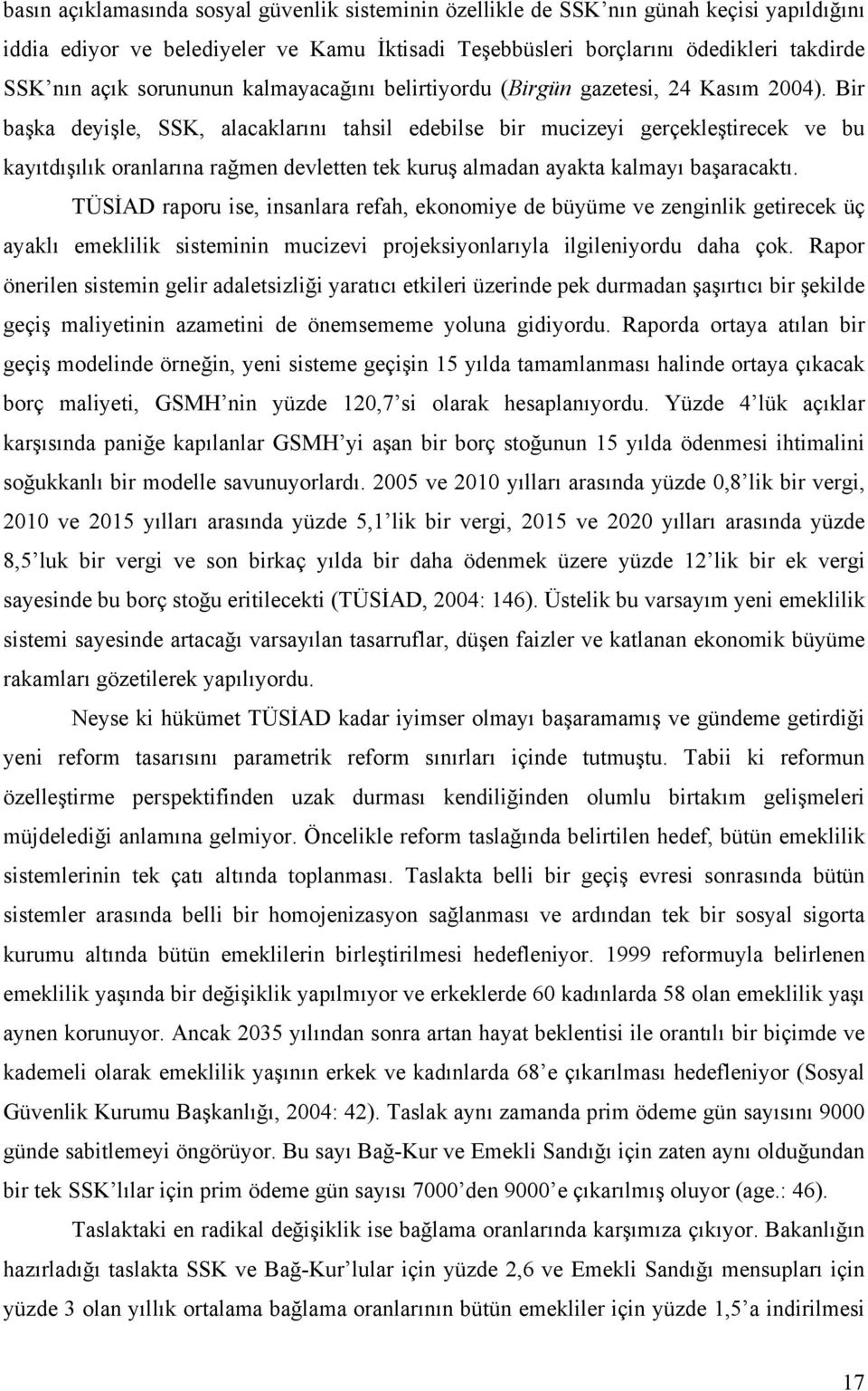 Bir başka deyişle, SSK, alacaklarını tahsil edebilse bir mucizeyi gerçekleştirecek ve bu kayıtdışılık oranlarına rağmen devletten tek kuruş almadan ayakta kalmayı başaracaktı.