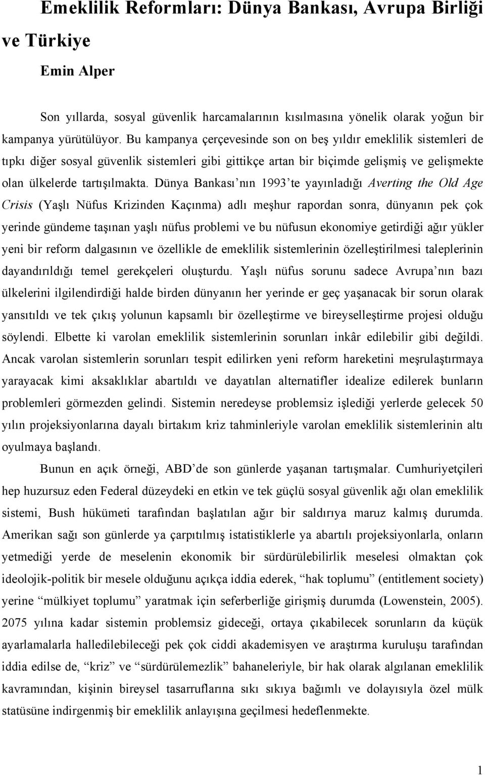 Dünya Bankası nın 1993 te yayınladığı Averting the Old Age Crisis (Yaşlı Nüfus Krizinden Kaçınma) adlı meşhur rapordan sonra, dünyanın pek çok yerinde gündeme taşınan yaşlı nüfus problemi ve bu