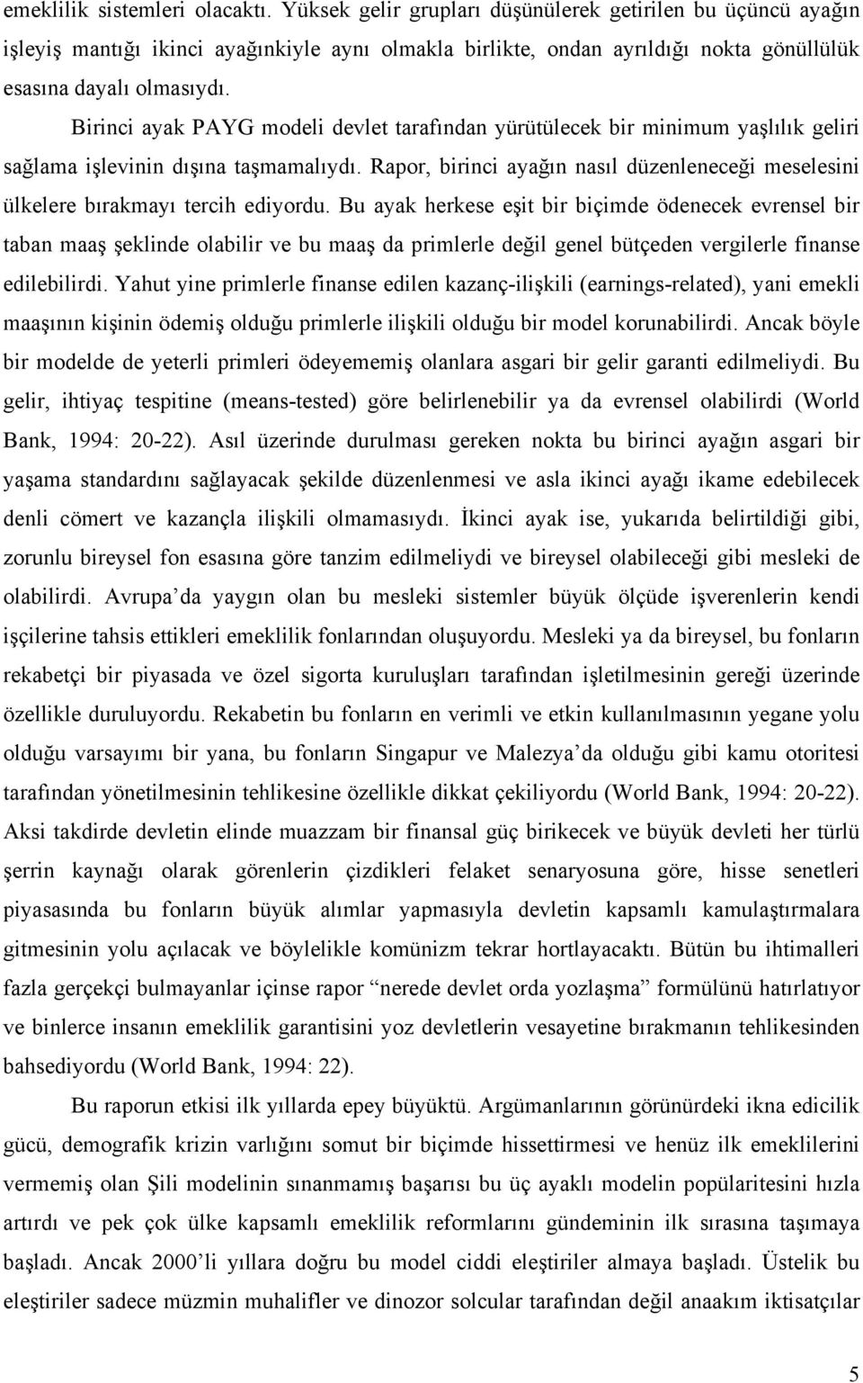 Birinci ayak PAYG modeli devlet tarafından yürütülecek bir minimum yaşlılık geliri sağlama işlevinin dışına taşmamalıydı.