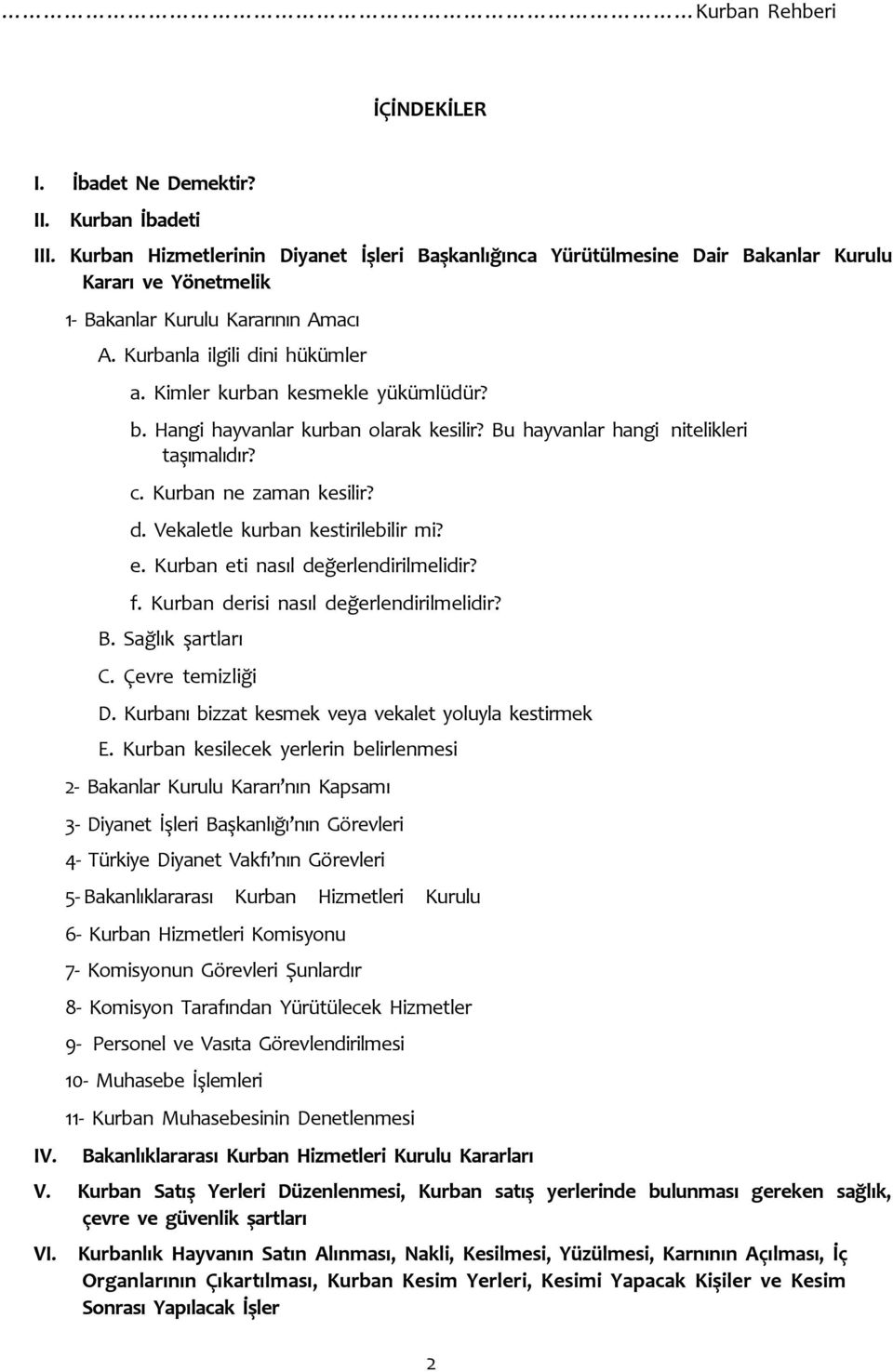 Kurban ne zaman kesilir? d. Vekaletle kurban kestirilebilir mi? e. Kurban eti nasıl değerlendirilmelidir? f. Kurban derisi nasıl değerlendirilmelidir? B. Sağlık şartları C. Çevre temizliği D.