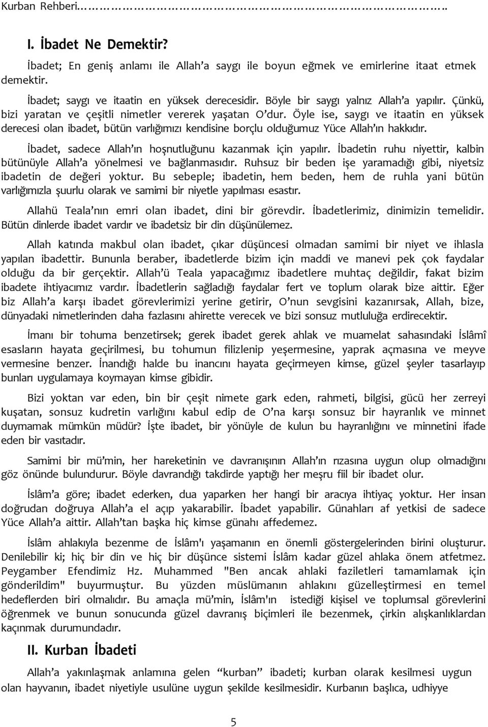 Öyle ise, saygı ve itaatin en yüksek derecesi olan ibadet, bütün varlığımızı kendisine borçlu olduğumuz Yüce Allah ın hakkıdır. İbadet, sadece Allah ın hoşnutluğunu kazanmak için yapılır.