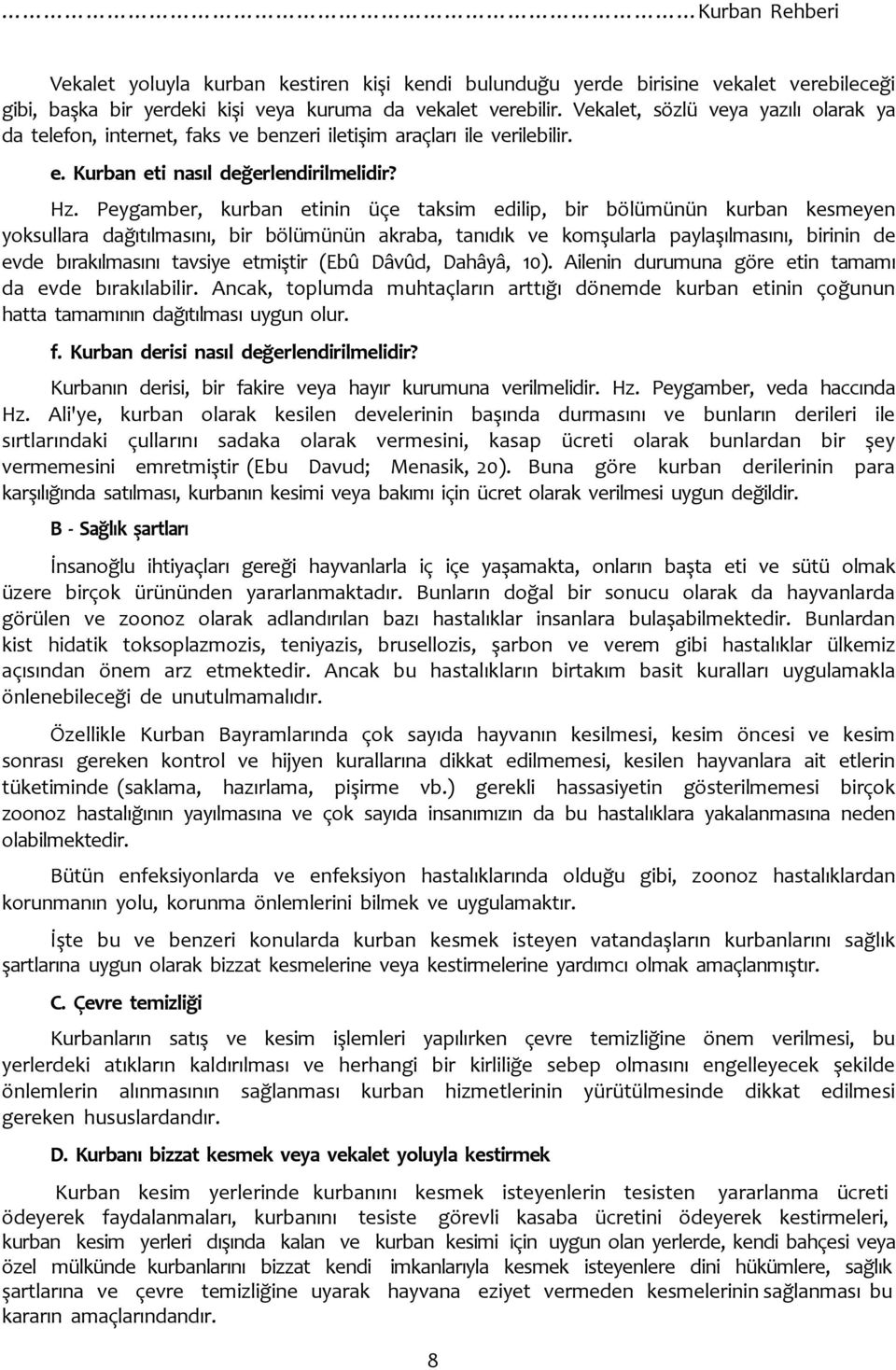 Peygamber, kurban etinin üçe taksim edilip, bir bölümünün kurban kesmeyen yoksullara dağıtılmasını, bir bölümünün akraba, tanıdık ve komşularla paylaşılmasını, birinin de evde bırakılmasını tavsiye