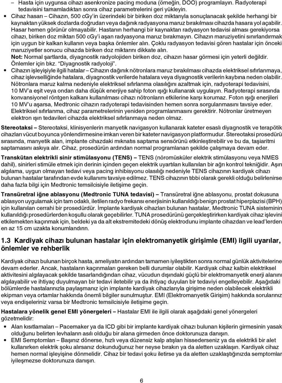 yol açabilir. Hasar hemen görünür olmayabilir. Hastanın herhangi bir kaynaktan radyasyon tedavisi alması gerekiyorsa cihazı, biriken doz miktarı 500 cgy i aşan radyasyona maruz bırakmayın.