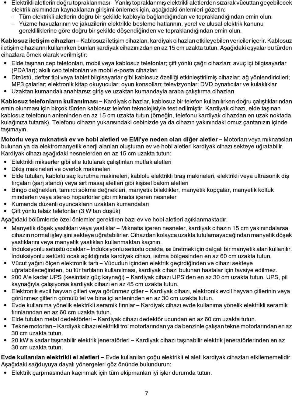 Yüzme havuzlarının ve jakuzilerin elektrikle besleme hatlarının, yerel ve ulusal elektrik kanunu gerekliliklerine göre doğru bir şekilde döşendiğinden ve topraklandığından emin olun.