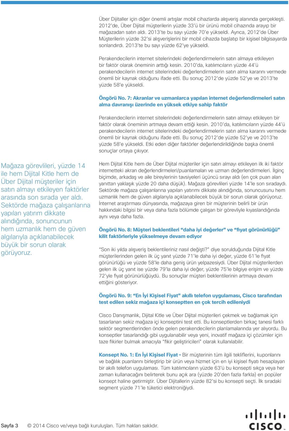 2013'te bu sayı yüzde 62'ye yükseldi. Perakendecilerin internet sitelerindeki değerlendirmelerin satın almaya etkileyen bir faktör olarak öneminin arttığı kesin.