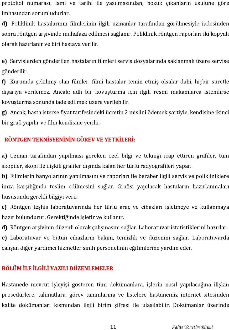 Poliklinik röntgen raporları iki kopyalı olarak hazırlanır ve biri hastaya verilir. e) Servislerden gönderilen hastaların filmleri servis dosyalarında saklanmak üzere servise gönderilir.