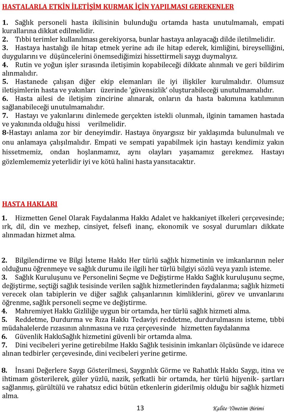 Hastaya hastalığı ile hitap etmek yerine adı ile hitap ederek, kimliğini, bireyselliğini, duygularını ve düşüncelerini önemsediğimizi hissettirmeli saygı duymalıyız. 4.