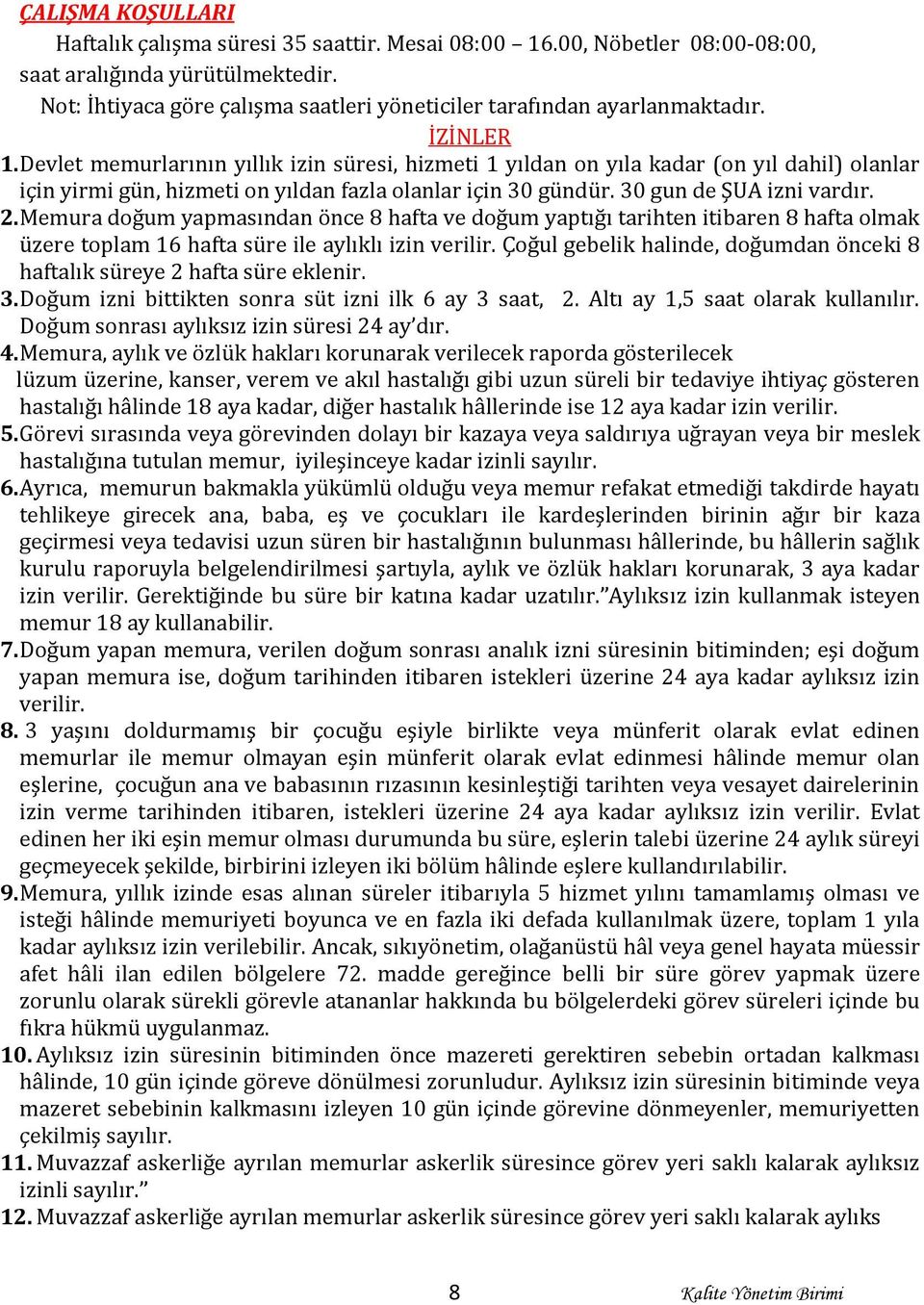 Devlet memurlarının yıllık izin süresi, hizmeti 1 yıldan on yıla kadar (on yıl dahil) olanlar için yirmi gün, hizmeti on yıldan fazla olanlar için 30 gündür. 30 gun de ŞUA izni vardır. 2.