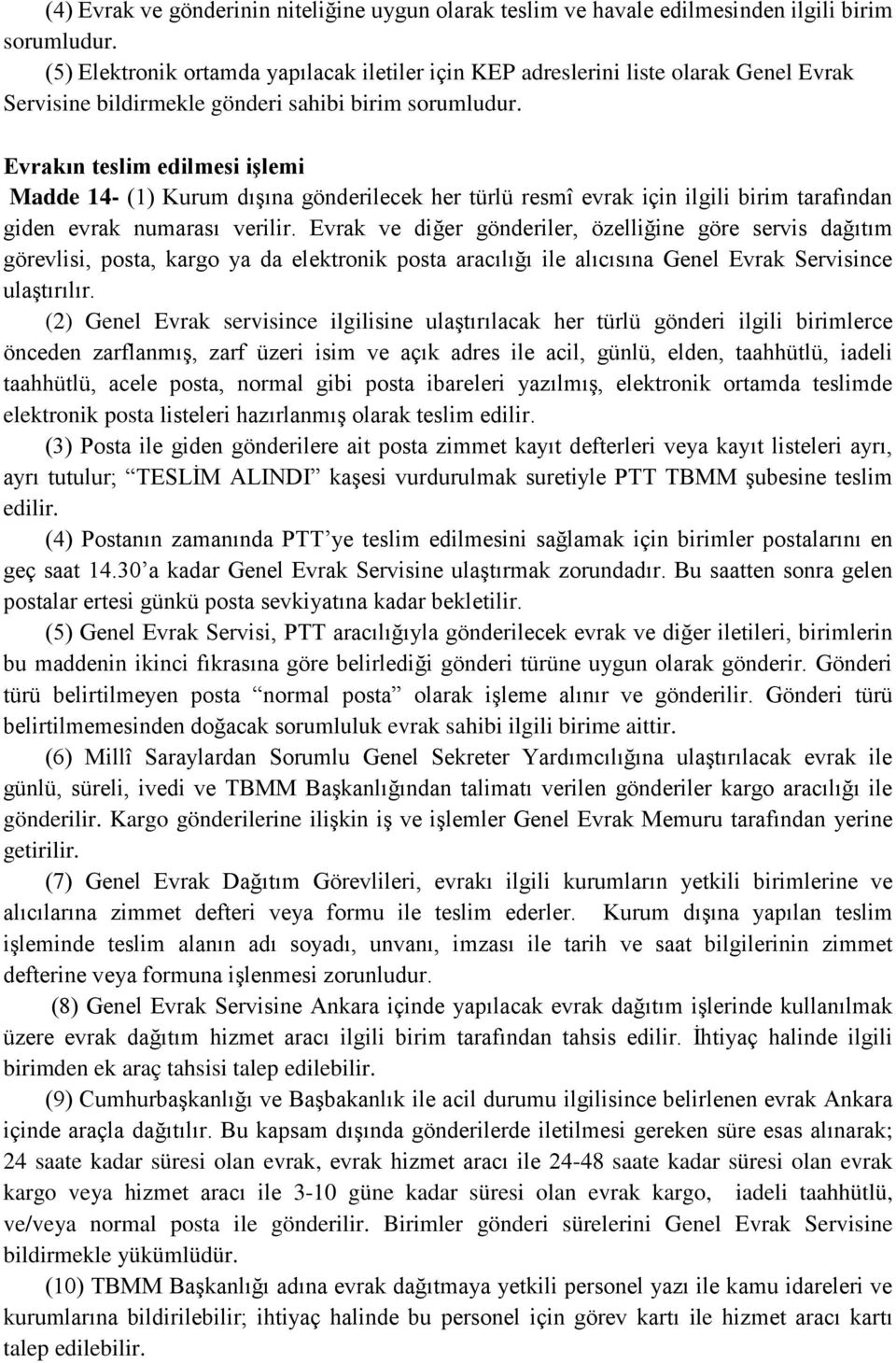 Evrakın teslim edilmesi işlemi Madde 14- (1) Kurum dışına gönderilecek her türlü resmî evrak için ilgili birim tarafından giden evrak numarası verilir.