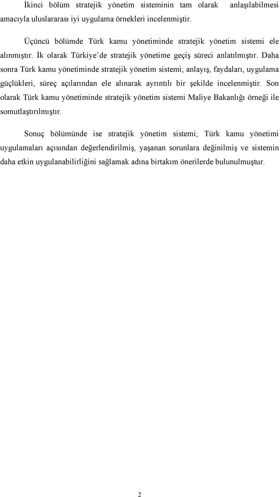 Daha sonra Türk kamu yönetiminde stratejik yönetim sistemi; anlayış, faydaları, uygulama güçlükleri, süreç açılarından ele alınarak ayrıntılı bir şekilde incelenmiştir.