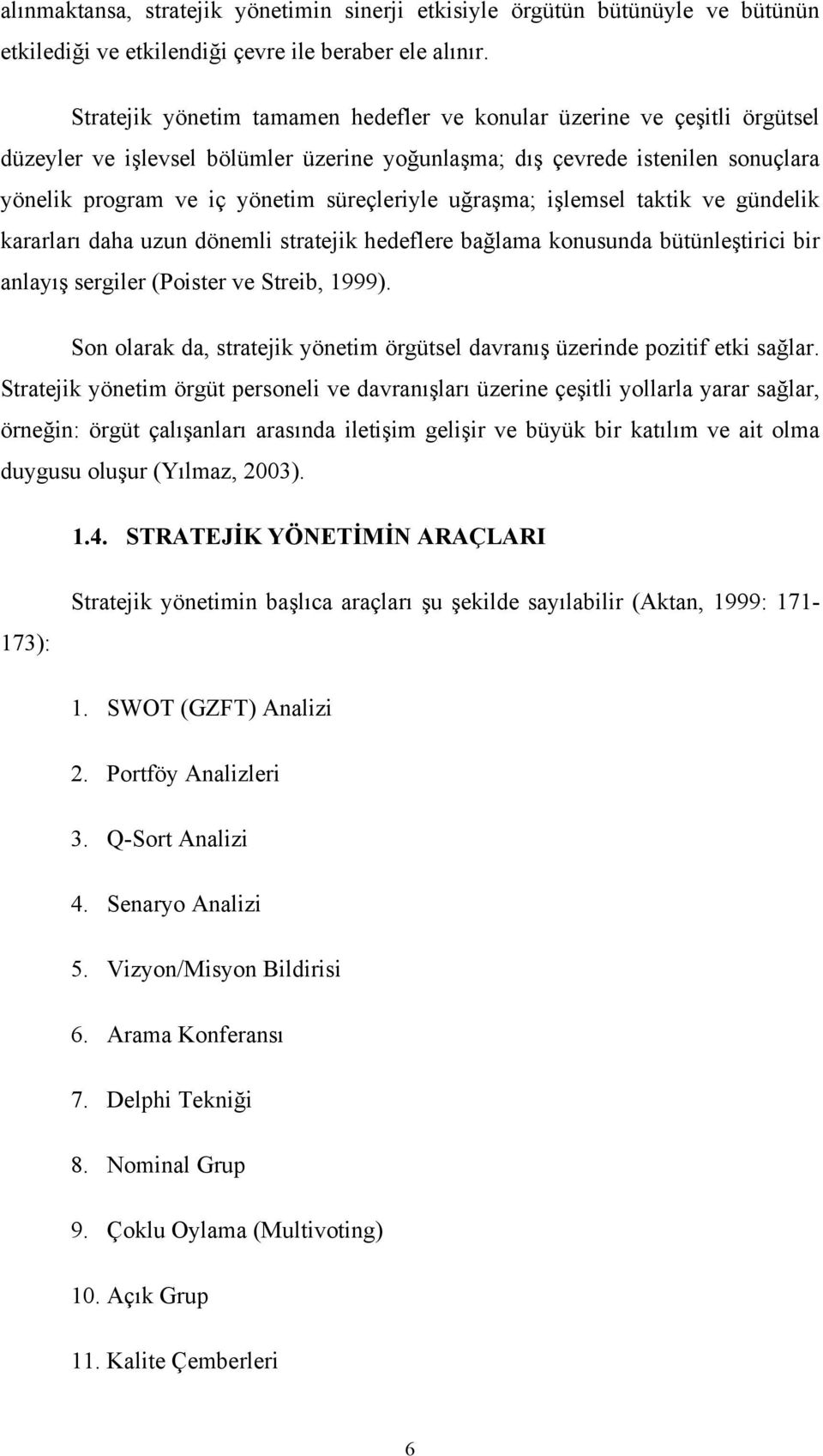 uğraşma; işlemsel taktik ve gündelik kararları daha uzun dönemli stratejik hedeflere bağlama konusunda bütünleştirici bir anlayış sergiler (Poister ve Streib, 1999).