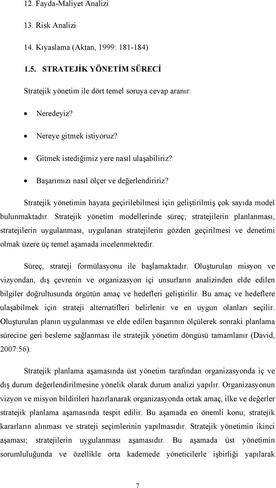 Stratejik yönetim modellerinde süreç; stratejilerin planlanması, stratejilerin uygulanması, uygulanan stratejilerin gözden geçirilmesi ve denetimi olmak üzere üç temel aşamada incelenmektedir.