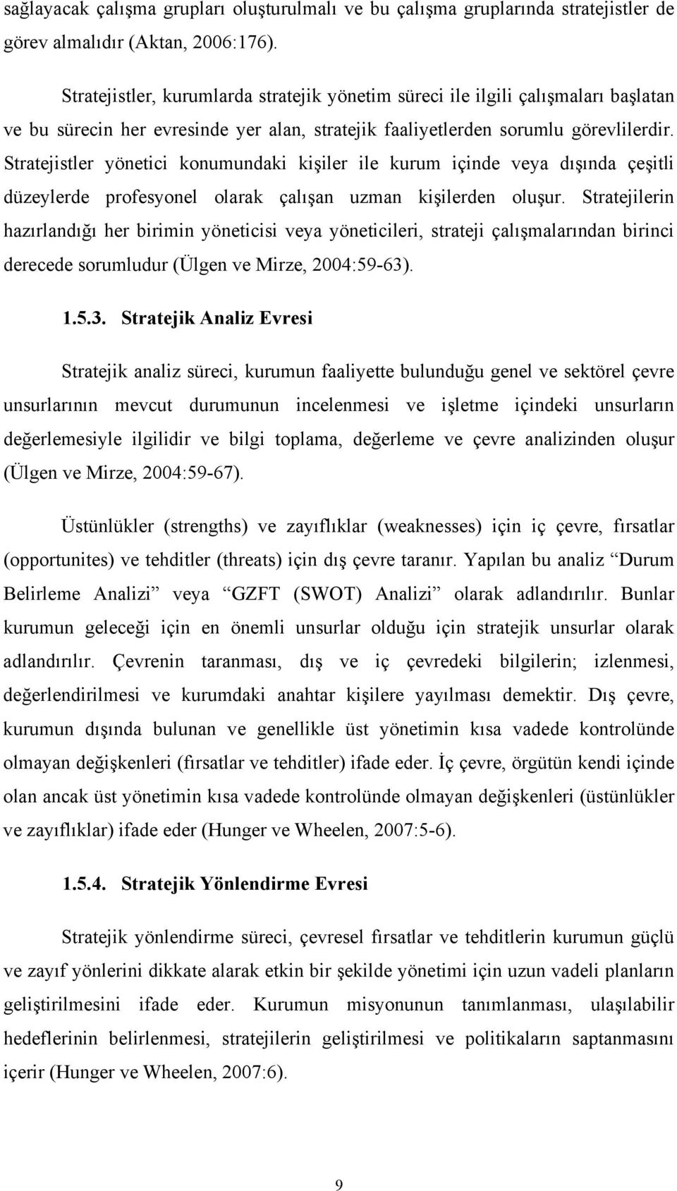 Stratejistler yönetici konumundaki kişiler ile kurum içinde veya dışında çeşitli düzeylerde profesyonel olarak çalışan uzman kişilerden oluşur.