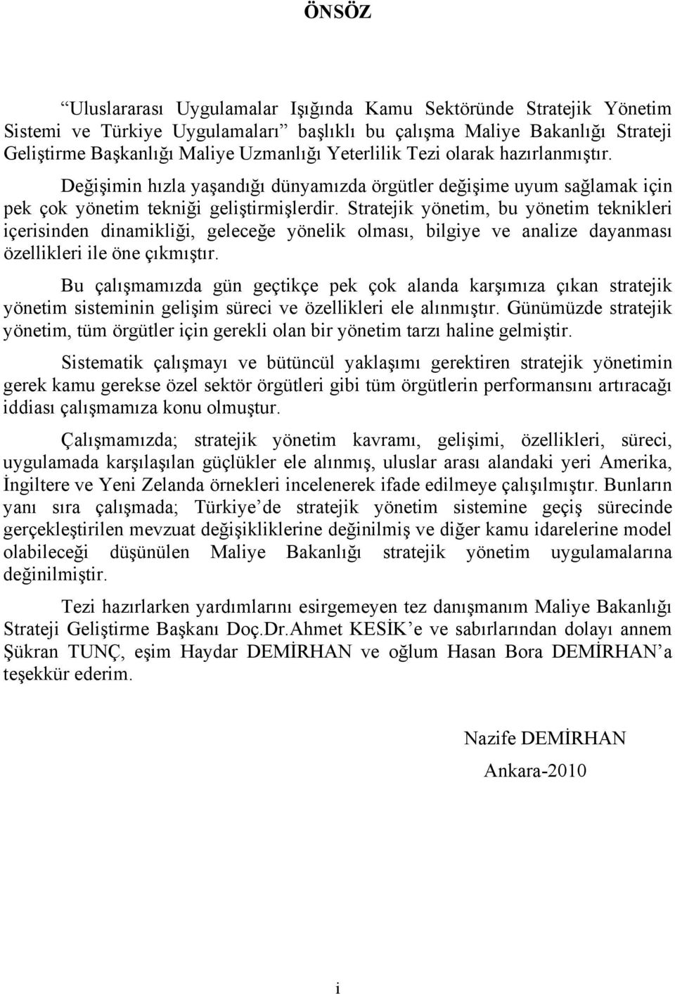 Stratejik yönetim, bu yönetim teknikleri içerisinden dinamikliği, geleceğe yönelik olması, bilgiye ve analize dayanması özellikleri ile öne çıkmıştır.