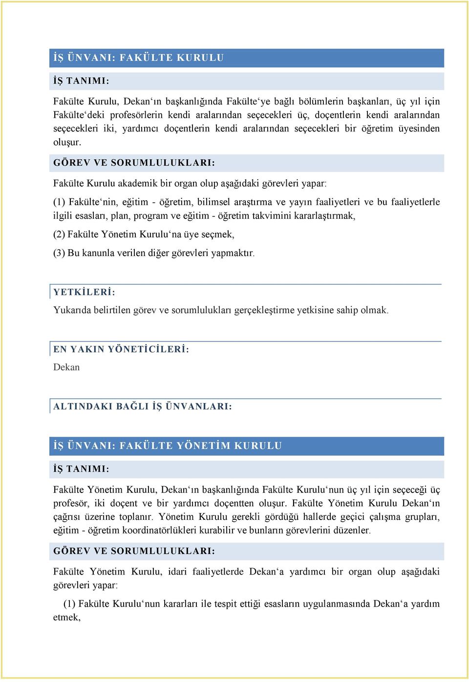 Fakülte Kurulu akademik bir organ olup aşağıdaki görevleri yapar: (1) Fakülte nin, eğitim - öğretim, bilimsel araştırma ve yayın faaliyetleri ve bu faaliyetlerle ilgili esasları, plan, program ve