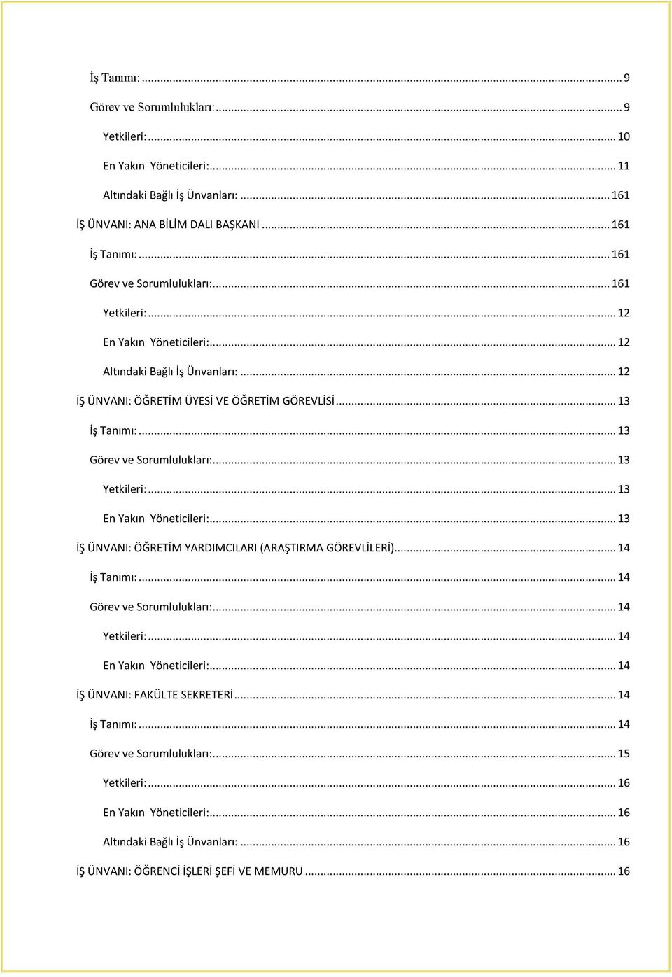 .. 13 Görev ve Sorumlulukları:... 13 Yetkileri:... 13 En Yakın Yöneticileri:... 13 İŞ ÜNVANI: ÖĞRETİM YARDIMCILARI (ARAŞTIRMA GÖREVLİLERİ)... 14 İş Tanımı:... 14 Görev ve Sorumlulukları:.