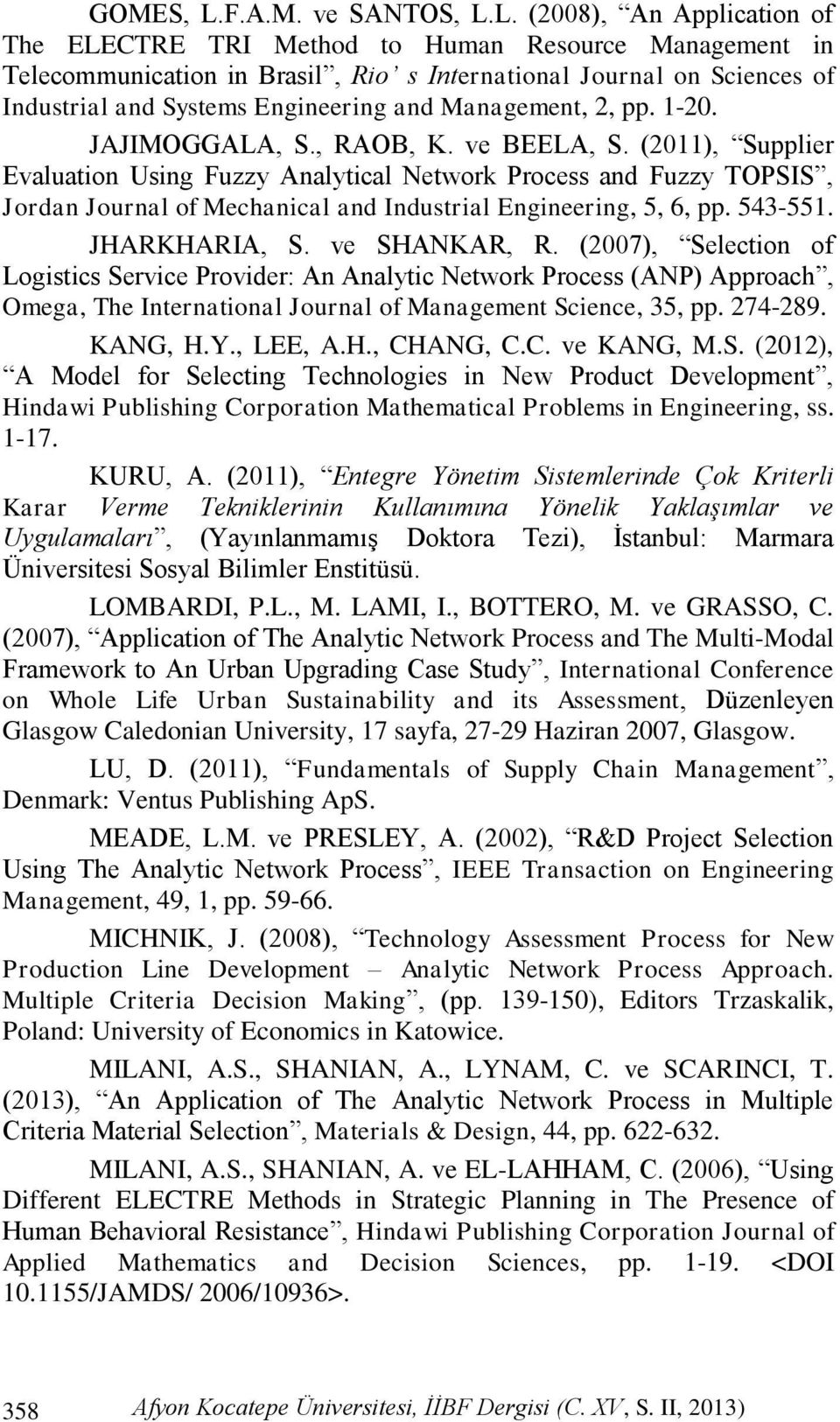 L. (2008), An Application of The ELECTRE TRI Method to Human Resource Management in Telecommunication in Brasil, Rio s International Journal on Sciences of Industrial and Systems Engineering and