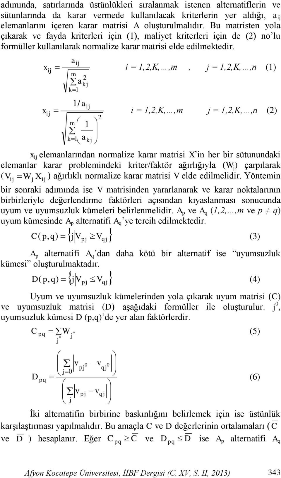 x x ij ij a ij m 2 akj k1 1/ a ij m 1 k1 akj 2 i = 1,2,K,,m, j = 1,2,K,,n (1) i = 1,2,K,,m j = 1,2,K,,n (2) x ij elemanlarından normalize karar matrisi X in her bir sütunundaki elemanlar karar