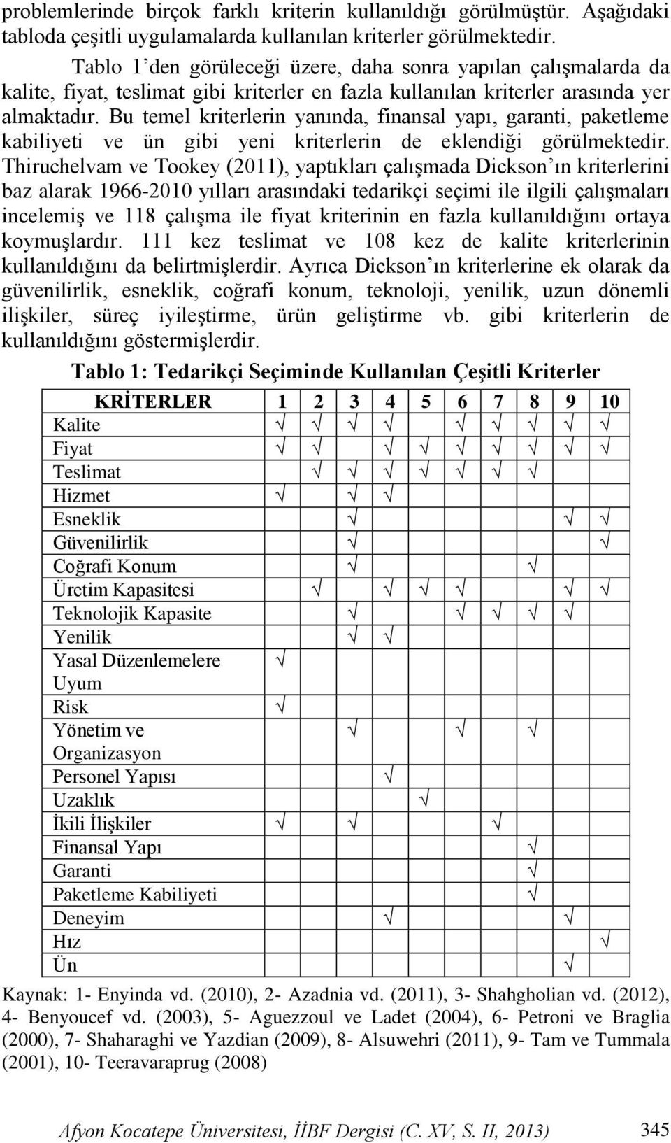 Bu temel kriterlerin yanında, finansal yapı, garanti, paketleme kabiliyeti ve ün gibi yeni kriterlerin de eklendiği görülmektedir.