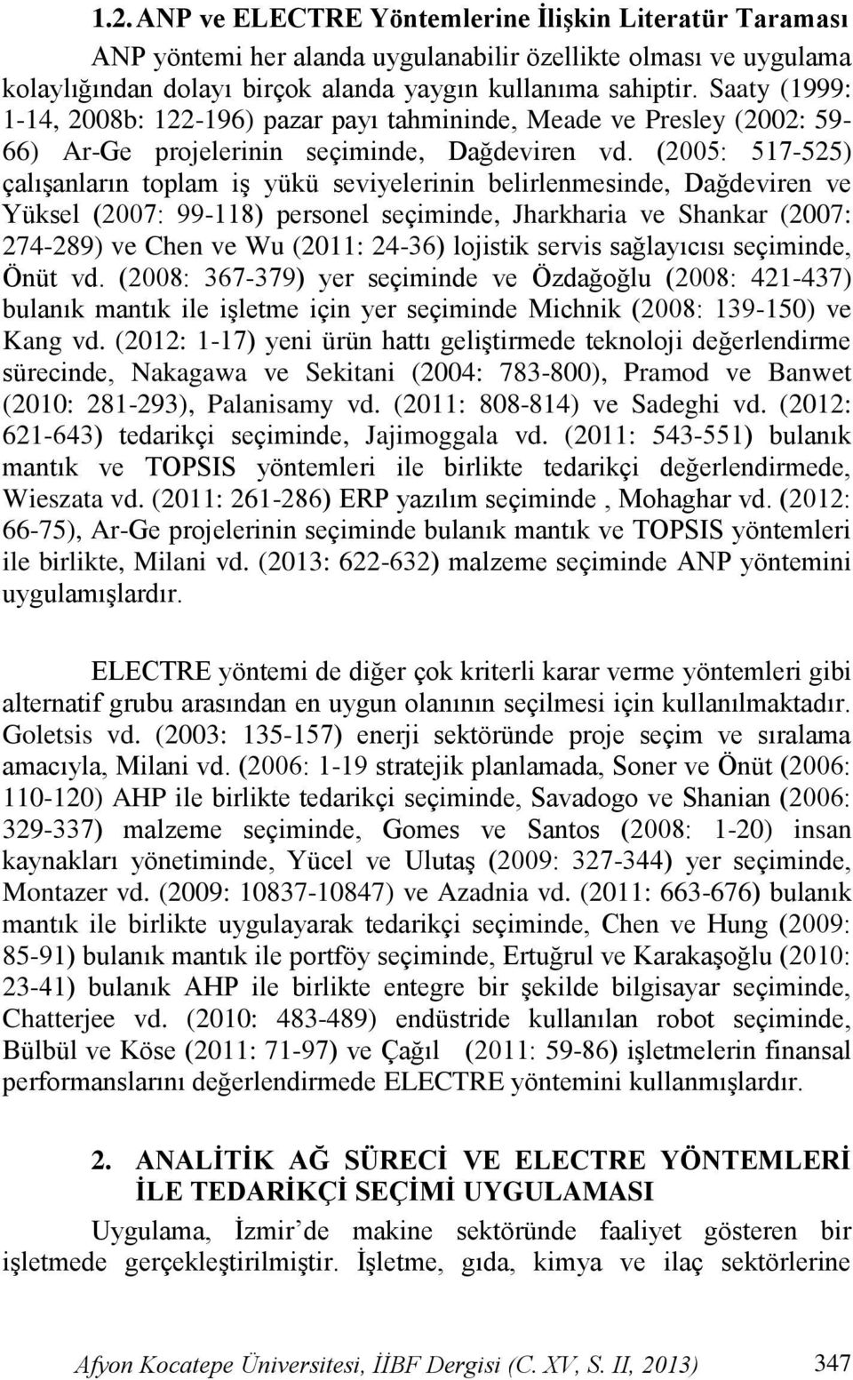 (2005: 517-525) çalıģanların toplam iģ yükü seviyelerinin belirlenmesinde, Dağdeviren ve Yüksel (2007: 99-118) personel seçiminde, Jharkharia ve Shankar (2007: 274-289) ve Chen ve Wu (2011: 24-36)