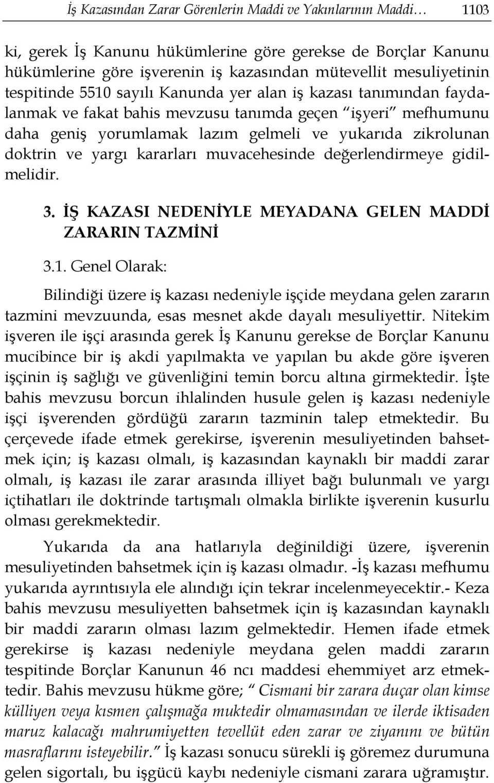 yargı kararları muvacehesinde değerlendirmeye gidilmelidir. 3. İŞ KAZASI NEDENİYLE MEYADANA GELEN MADDİ ZARARIN TAZMİNİ 3.1.