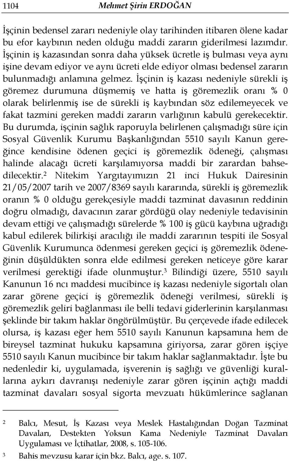 İşçinin iş kazası nedeniyle sürekli iş göremez durumuna düşmemiş ve hatta iş göremezlik oranı % 0 olarak belirlenmiş ise de sürekli iş kaybından söz edilemeyecek ve fakat tazmini gereken maddi