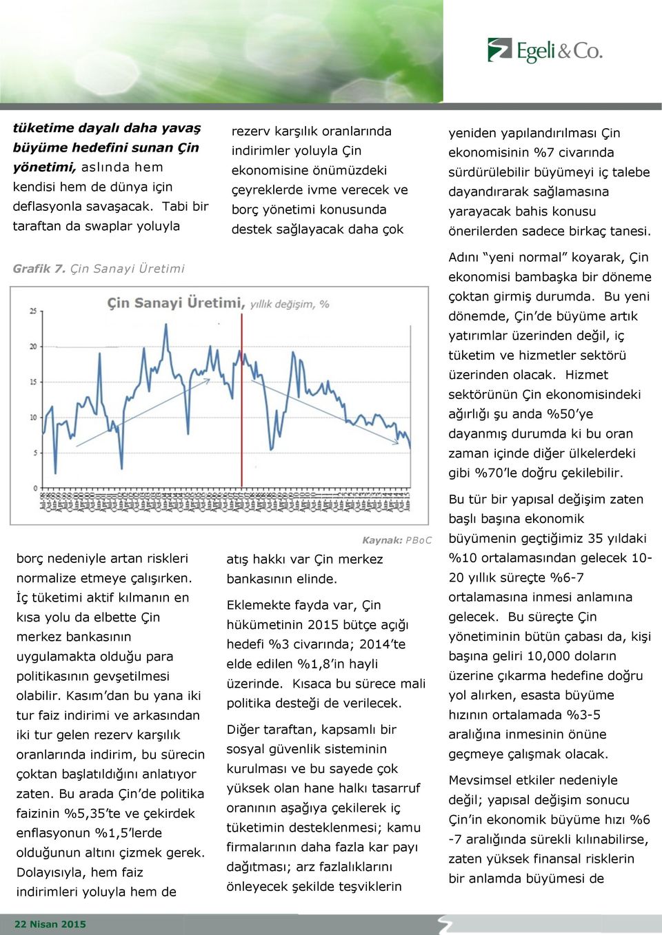 İç tüketimi aktif kılmanın en kısa yolu da elbette Çin merkez bankasının uygulamakta olduğu para politikasının gevşetilmesi olabilir.