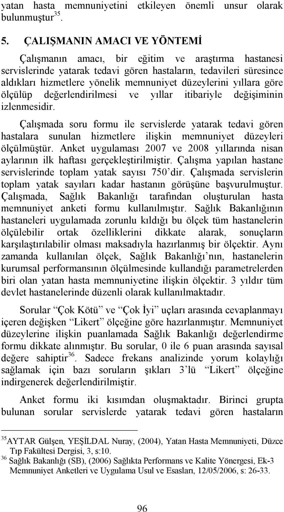 yıllara göre ölçülüp değerlendirilmesi ve yıllar itibariyle değişiminin izlenmesidir.