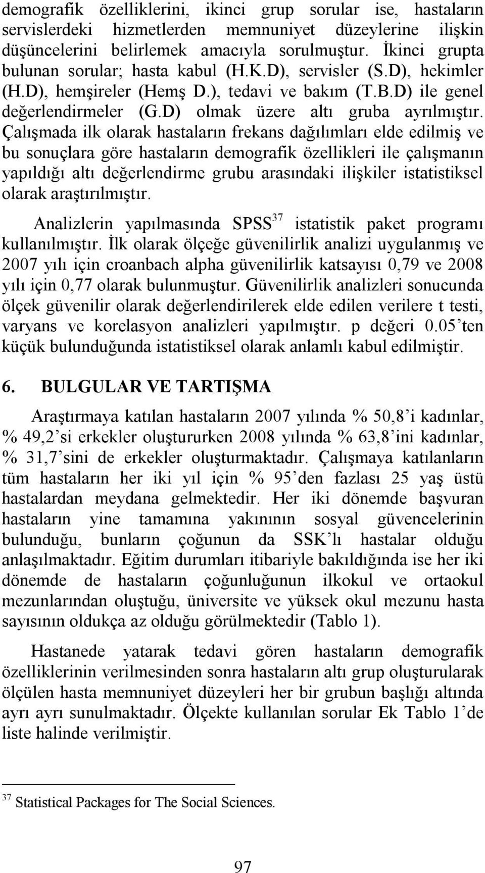 Çalışmada ilk olarak hastaların frekans dağılımları elde edilmiş ve bu sonuçlara göre hastaların demografik özellikleri ile çalışmanın yapıldığı altı değerlendirme grubu arasındaki ilişkiler