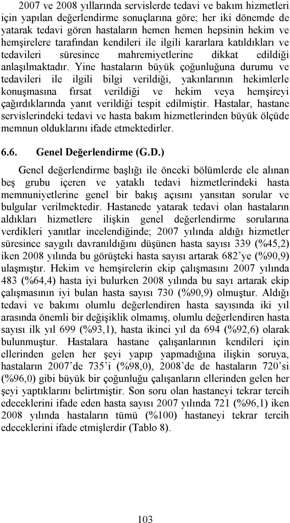 Yine hastaların büyük çoğunluğuna durumu ve tedavileri ile ilgili bilgi verildiği, yakınlarının hekimlerle konuşmasına fırsat verildiği ve hekim veya hemşireyi çağırdıklarında yanıt verildiği tespit